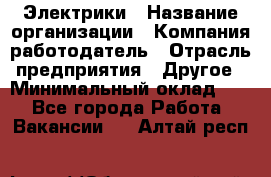 Электрики › Название организации ­ Компания-работодатель › Отрасль предприятия ­ Другое › Минимальный оклад ­ 1 - Все города Работа » Вакансии   . Алтай респ.